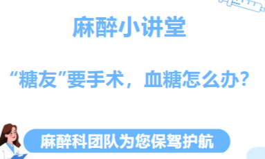 &ldquo;醉&rdquo;谈乾坤①丨您好，我是麻醉医生：糖友术前血糖管控指南